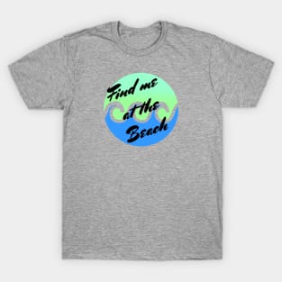 Find me at the beach T-Shirt